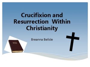 Crucifixion and Resurrection Within Christianity Breanna Belisle Crucifixion