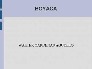 BOYACA WALTER CARDENAS AGUDELO HISTORIA HISTORIA Antes de