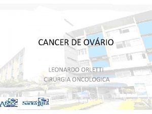 CANCER DE OVRIO LEONARDO ORLETTI CIRURGIA ONCOLOGICA INTRODUO
