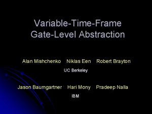 VariableTimeFrame GateLevel Abstraction Alan Mishchenko Niklas Een Robert
