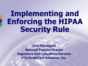 Implementing and Enforcing the HIPAA Security Rule John