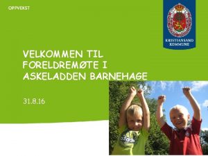 VELKOMMEN TIL FORELDREMTE I ASKELADDEN BARNEHAGE 31 8