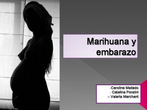 Marihuana y embarazo Carolina Mellado Catalina Ponzini Valeria