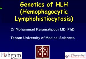 Genetics of HLH Hemophagocytic Lymphohistiocytosis Dr Mohammad Keramatipour