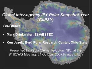 Global Interagency IPY Polar Snapshot Year GIIPSY CoChairs