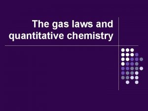The gas laws and quantitative chemistry Gas laws