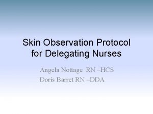 Skin Observation Protocol for Delegating Nurses Angela Nottage