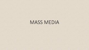 MASS MEDIA Mass media refers to a diverse