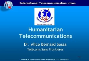 International Telecommunication Union Humanitarian Telecommunications Dr Alice Bernard