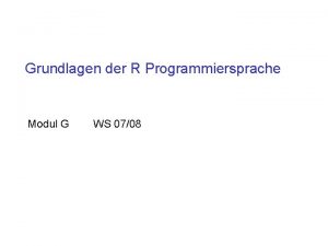 Grundlagen der R Programmiersprache Modul G WS 0708