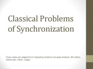 Classical Problems of Synchronization These slides are adapted