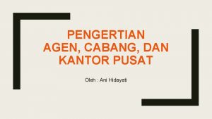 PENGERTIAN AGEN CABANG DAN KANTOR PUSAT Oleh Ani