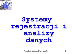 Systemy rejestracji i analizy danych Wykad specjalistyczny IV