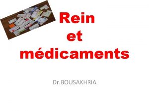 Rein et mdicaments Dr BOUSAKHRIA I INTRODUCTION Le