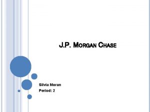 J P MORGAN CHASE Silvia Moran Period 2
