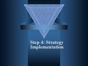 Step 4 Strategy Implementation Learning Objectives Understand the