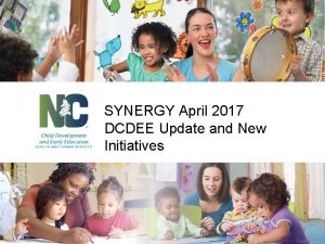 SYNERGY April 2017 DCDEE Update and New Initiatives