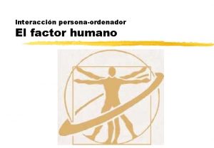 Interaccin personaordenador El factor humano Presentacin z En