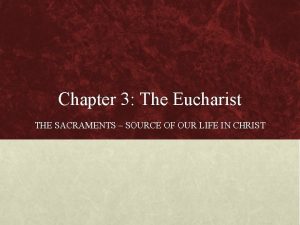 Chapter 3 The Eucharist THE SACRAMENTS SOURCE OF