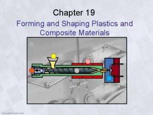 Chapter 19 Forming and Shaping Plastics and Composite Chapter 19 Forming and Shaping Plastics and Composite