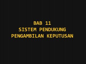 BAB 11 SISTEM PENDUKUNG PENGAMBILAN KEPUTUSAN Dikerjakan Oleh