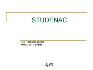 STUDENAC INA Kulturna batina Milna 2013 godine Svrha