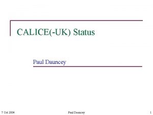 CALICEUK Status Paul Dauncey 7 Oct 2004 Paul
