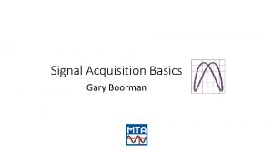 Signal Acquisition Basics Gary Boorman Contents Impedance Decibels