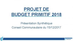 PROJET DE BUDGET PRIMITIF 2018 Prsentation Synthtique Conseil