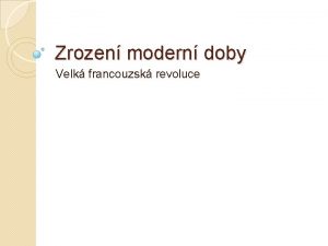 Zrozen modern doby Velk francouzsk revoluce VELK FRANCOUZSK