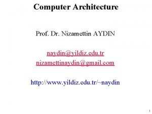 Computer Architecture Prof Dr Nizamettin AYDIN naydinyildiz edu