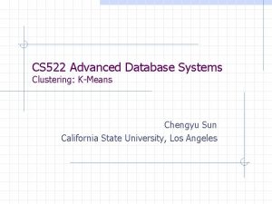 CS 522 Advanced Database Systems Clustering KMeans Chengyu