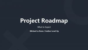 Project Roadmap What to Expect Michael La Ronn