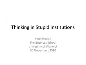 Thinking in Stupid Institutions Keith Hoskin The Business