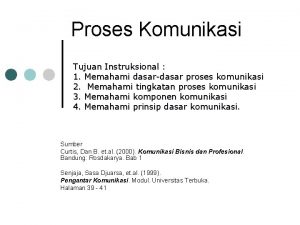 Proses Komunikasi Tujuan Instruksional 1 Memahami dasardasar proses