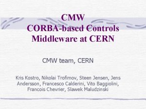 CMW CORBAbased Controls Middleware at CERN CMW team