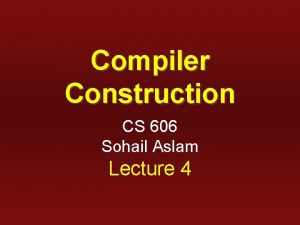 Compiler Construction CS 606 Sohail Aslam Lecture 4