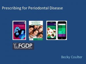 Prescribing for Periodontal Disease Becky Coulter Periodontal Disease