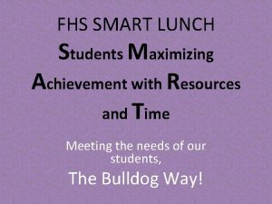 FHS SMART LUNCH Students Maximizing Achievement with Resources