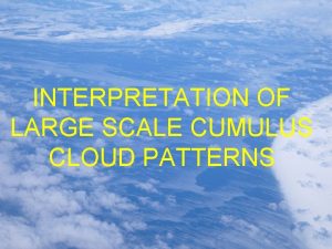 INTERPRETATION OF LARGE SCALE CUMULUS CLOUD PATTERNS INTERPRETING