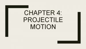 CHAPTER 4 PROJECTILE MOTION Vector and Scalar Quantities