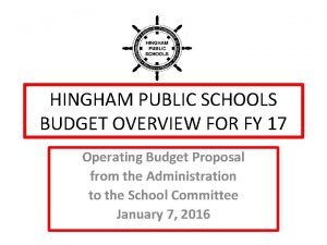 HINGHAM PUBLIC SCHOOLS BUDGET OVERVIEW FOR FY 17