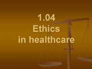 1 04 Ethics in healthcare Healthcare professionals ethical