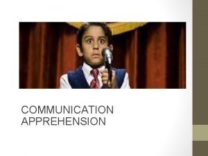 COMMUNICATION APPREHENSION Definition Communication Apprehension An individuals level
