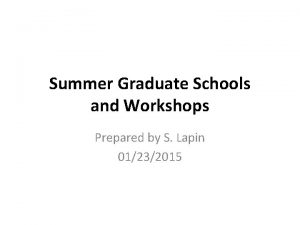 Summer Graduate Schools and Workshops Prepared by S