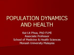 POPULATION DYNAMICS AND HEALTH KaiLit Phua Ph D