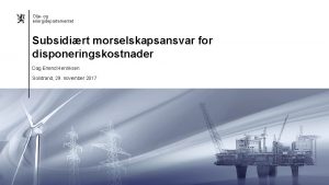 Olje og energidepartementet Subsidirt morselskapsansvar for disponeringskostnader Dag