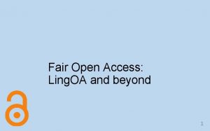 Fair Open Access Ling OA and beyond 1