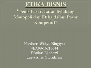 ETIKA BISNIS Jenis Pasar Latar Belakang Monopoli dan