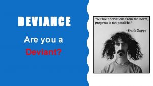 DEVIANCE Are you a Deviant Deviance Deviance Behaviors